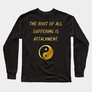 The Root Of All Suffering Is Attachment. Long Sleeve T-Shirt